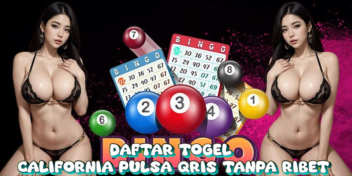 Daftar Togel California Pulsa QRIS Tanpa Ribet