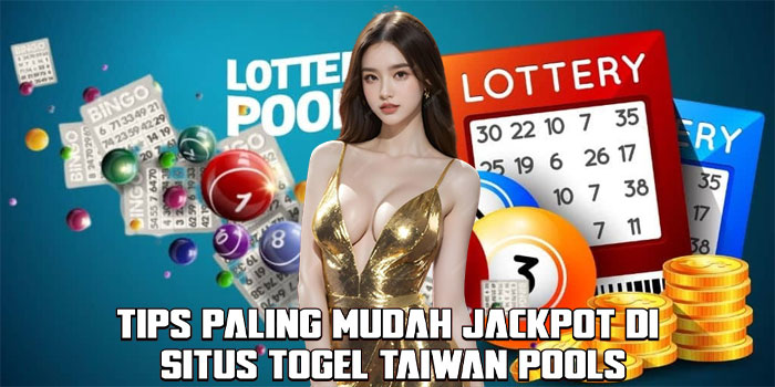 Tips Paling Mudah Jackpot di Situs Togel Taiwan Pools
