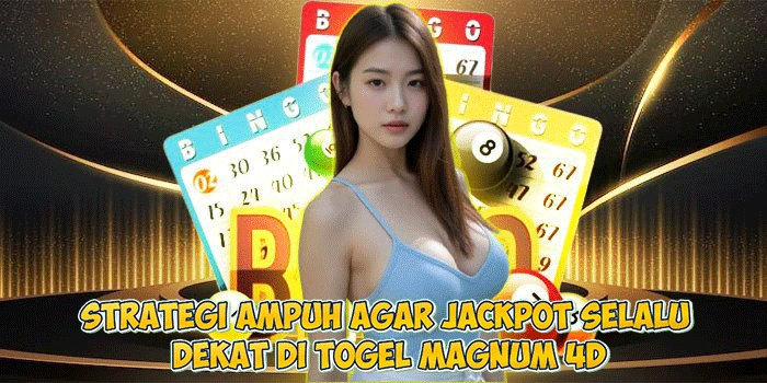 Strategi Ampuh Agar Jackpot Selalu Dekat di Togel Magnum 4D