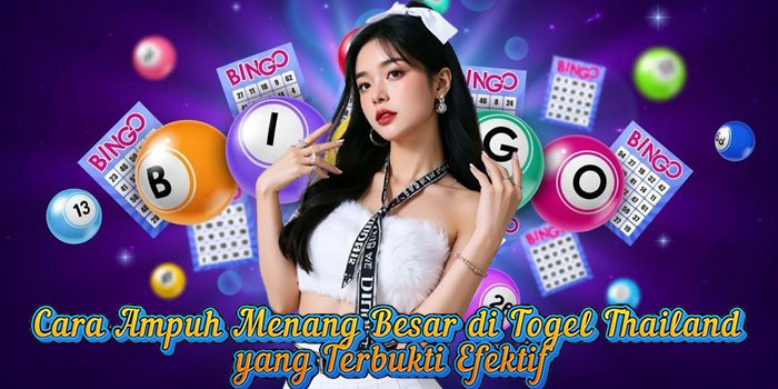 Cara Ampuh Menang Besar di Togel Thailand yang Terbukti Efektif