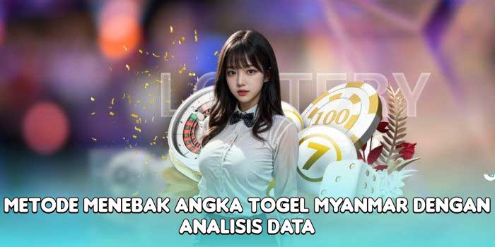 Metode Menebak Angka Togel Myanmar Dengan Analisis Data