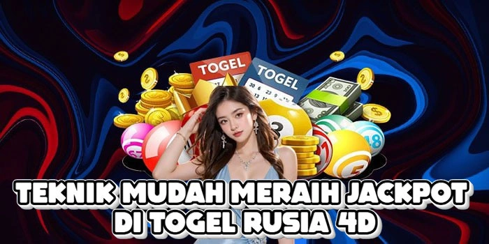 Teknik Mudah Meraih Jackpot Di Togel Rusia 4D