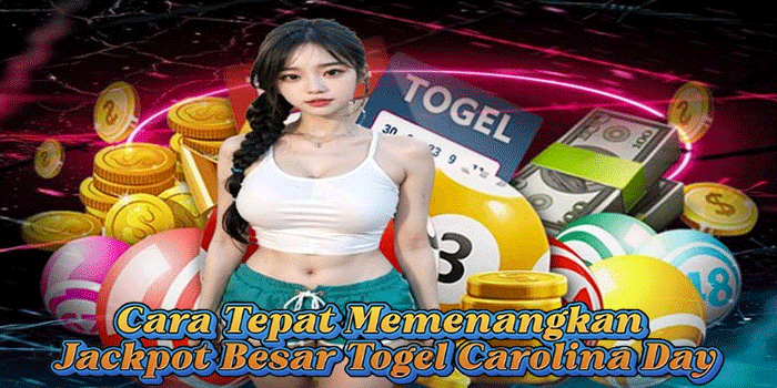 Cara Tepat Memenangkan Jackpot Besar Togel Carolina Day 