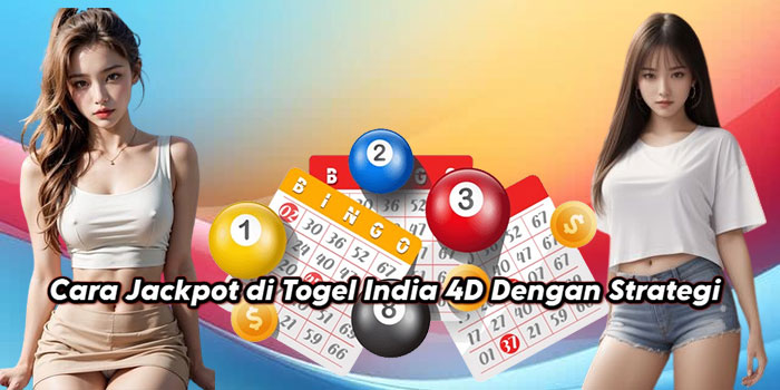 Cara Jackpot di Togel India 4D Dengan Strategi