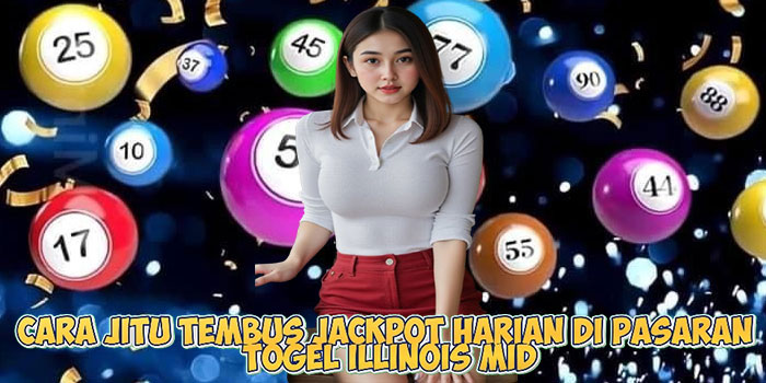 Cara Jitu Tembus Jackpot Harian Di Pasaran Togel Illinois Mid