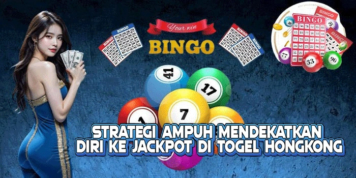 Strategi Ampuh Mendekatkan Diri ke Jackpot di Togel Hongkong