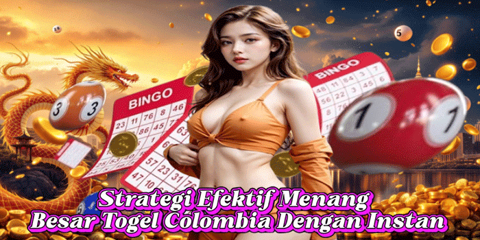 Strategi Efektif Menang Besar Togel Colombia Dengan Instan