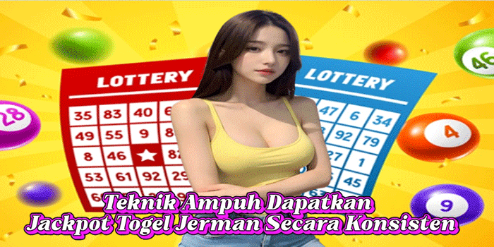 Teknik Ampuh Dapatkan Jackpot Togel Jerman Secara Konsisten