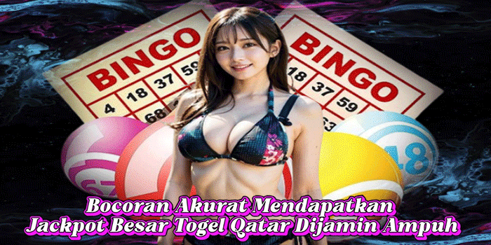 Bocoran Akurat Mendapatkan Jackpot Besar Togel Qatar Dijamin Ampuh