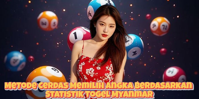 Metode Cerdas Memilih Angka Berdasarkan Statistik Togel Myanmar