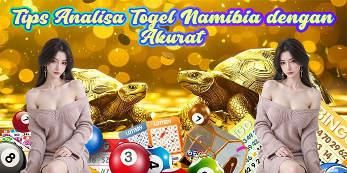 Tips Analisa Togel Namibia dengan Akurat