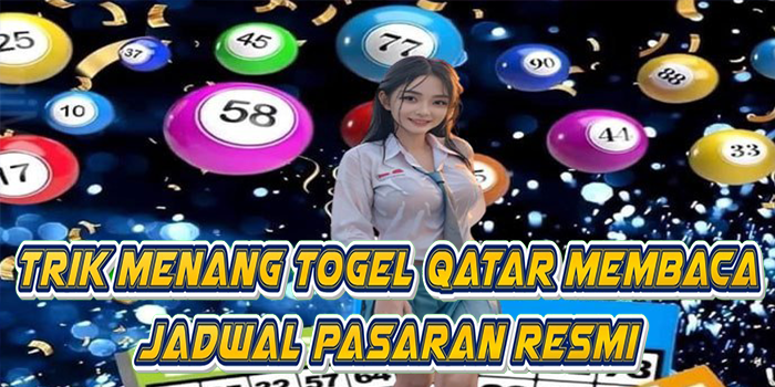 Trik Menang Togel Qatar Membaca Jadwal Pasaran Resmi