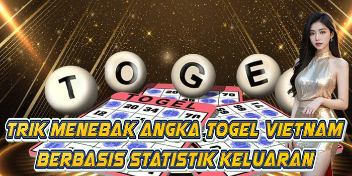 Trik Menebak Angka Togel Vietnam Berbasis Statistik Keluaran