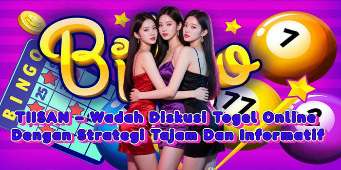 TIISAN – Wadah Diskusi Togel Online Dengan Strategi Tajam Dan Informatif