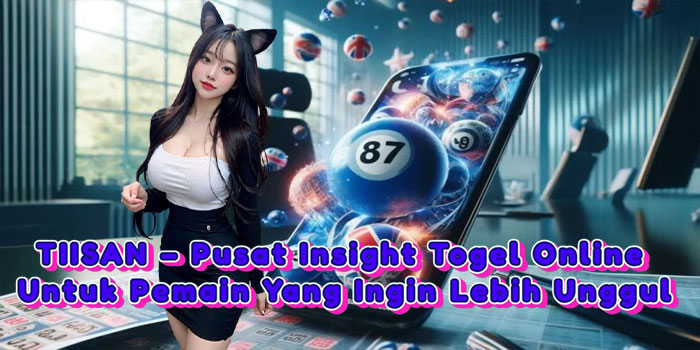 TIISAN – Pusat Insight Togel Online Untuk Pemain Yang Ingin Lebih Unggul
