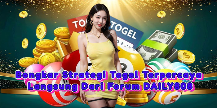 Bongkar Strategi Togel Terpercaya Langsung Dari Forum DAILY808