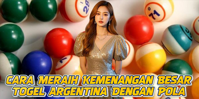 Cara Meraih Kemenangan Besar Togel Argentina Dengan Pola