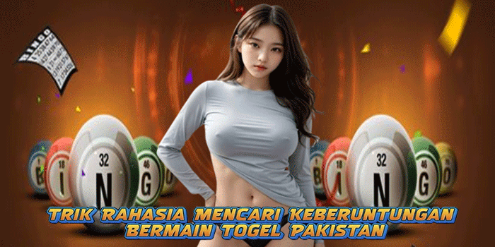 Trik Rahasia Mencari Keberuntungan Bermain Togel Pakistan