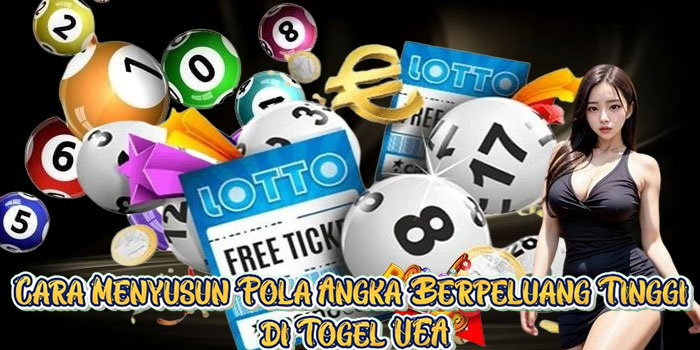 Cara Menyusun Pola Angka Berpeluang Tinggi di Togel UEA
