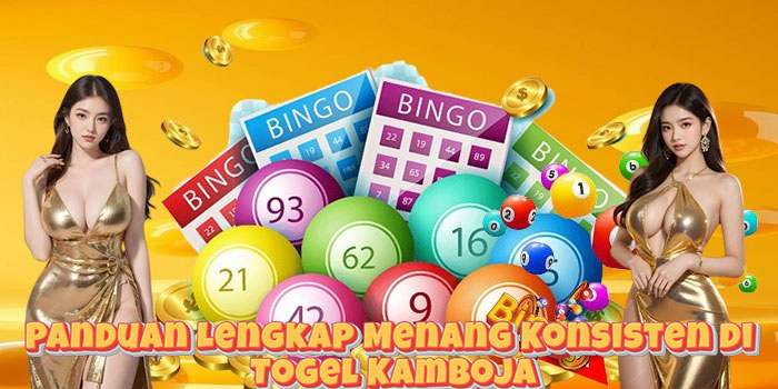Panduan Lengkap Menang Konsisten di Togel Kamboja