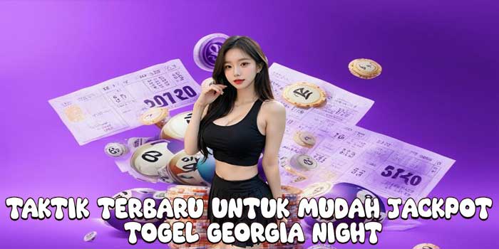 Taktik Terbaru Untuk Mudah Jackpot Togel Georgia Night
