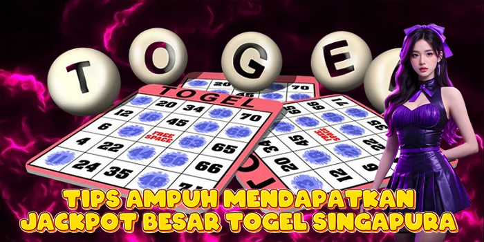 Tips Ampuh Mendapatkan Jackpot Besar Togel Singapura