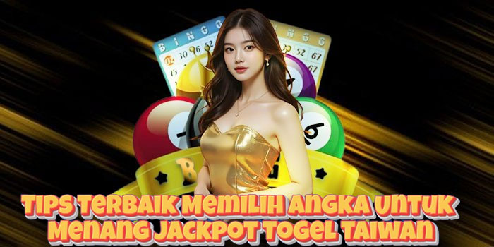 Tips Terbaik Memilih Angka Untuk Menang Jackpot Togel Taiwan