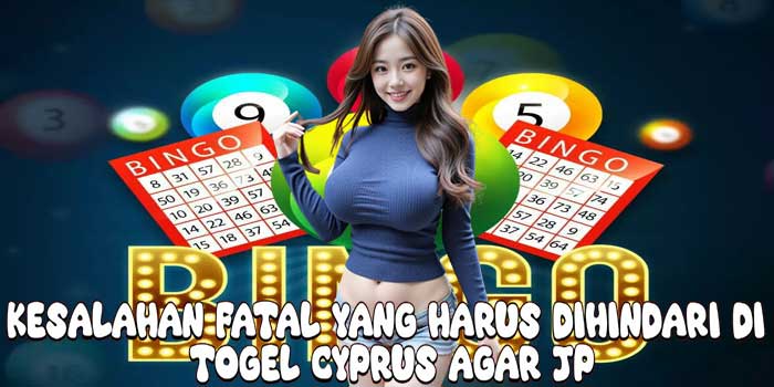 Kesalahan Fatal yang Harus Dihindari Di Togel Cyprus Agar JP