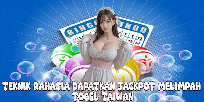 Teknik Rahasia Dapatkan Jackpot Melimpah Togel Taiwan