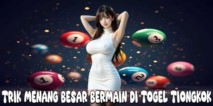Trik Menang Besar Bermain Di Togel Tiongkok