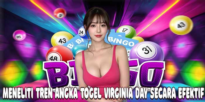 Meneliti Tren Angka Togel Virginia Day Secara Efektif