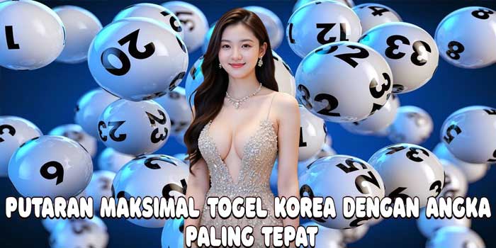 Putaran Maksimal Togel Korea Dengan Angka Paling Tepat