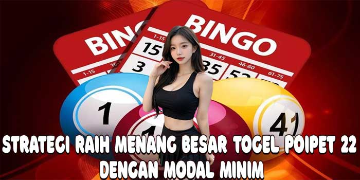 Strategi Raih Menang Besar Togel Poipet 22 Dengan Modal Minim