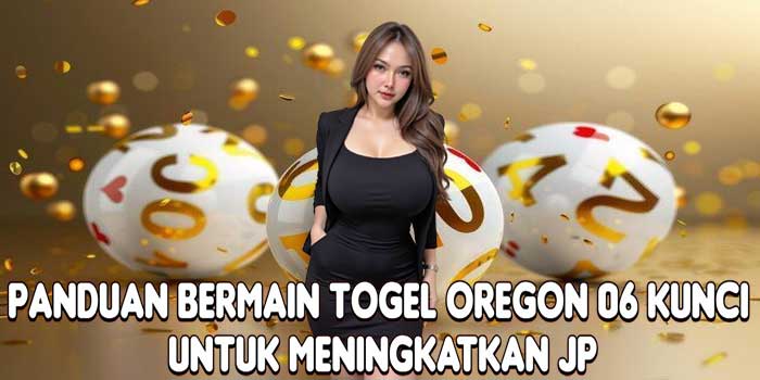 Panduan Bermain Togel Oregon 06 Kunci Untuk Meningkatkan JP