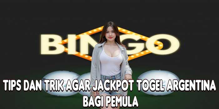 Tips Dan Trik Agar Jackpot Togel Argentina Bagi Pemula