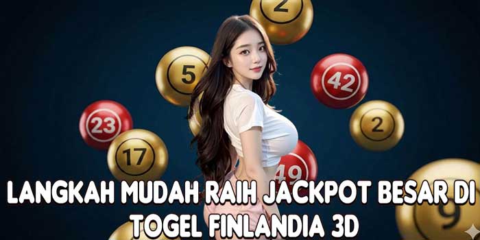 Langkah Mudah Raih Jackpot Besar Di Togel Finlandia 3D