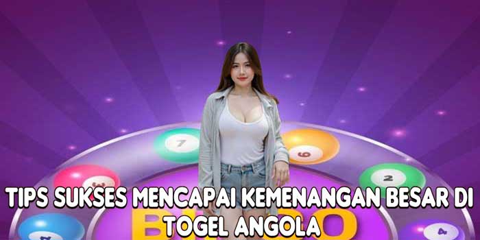 Tips Sukses Mencapai Kemenangan Besar Di Togel Angola Tips Sukses Mencapai Kemenangan Besar Di Togel Angola